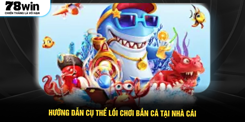 Hướng dẫn cụ thể lối chơi bắn cá tại nhà cái