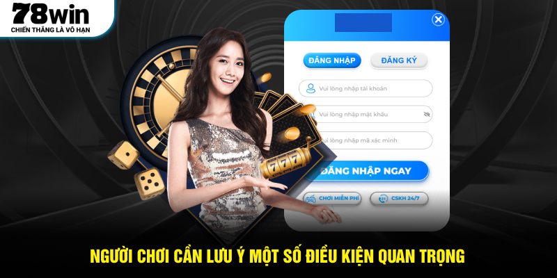 Người chơi cần lưu ý một số điều kiện quan trọng